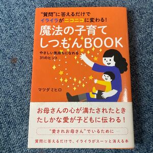 魔法の子育てしつもんＢＯＯＫ　質問”に答えるだけでイライラがニコニコに変わる！やさしい気持ちになれる３１のヒント マツダミヒロ／著