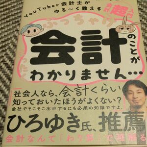 ぶっちゃけ会計のことがまったくわかりません…　ＹｏｕＴｕｂｅｒ会計士がゆる～く教える会計「超」入門 小山晃弘／著