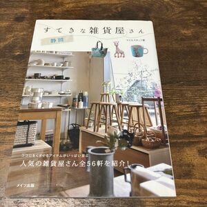 静岡すてきな雑貨屋さん　ココロをくすぐるアイテムがいっぱい並ぶ人気の雑貨屋さん全５６軒を紹介！ マイルスタッフ／著