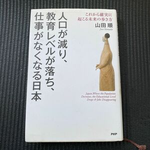 人口が減り、教育レベルが落ち、仕事がなくなる日本　これから確実に起こる未来の歩き方 山田順／著