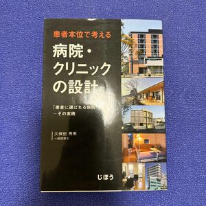 患者本位で考える病院・クリニックの設計　「患者に選ばれる病院づくり」－その実践 久保田秀男／著