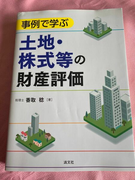 事例で学ぶ土地・株式等の財産評価 香取稔／著