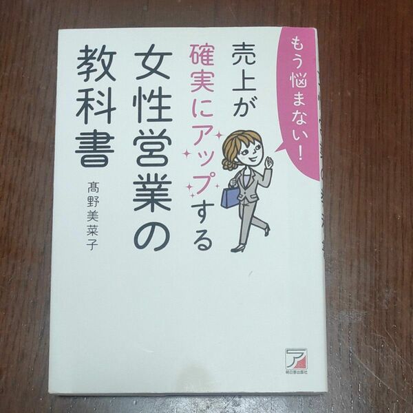 もう悩まない！売上が確実にアップする女性営業の教科書 （ＡＳＵＫＡ　ＢＵＳＩＮＥＳＳ） 高野美菜子／著