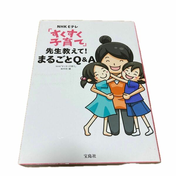 ＮＨＫ　Ｅテレ「すくすく子育て」先生教えて！まるごとＱ＆Ａ （ＮＨＫ　Ｅテレ） ＮＨＫ「すくすく子育て」制作班／編