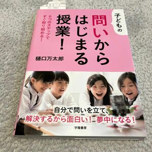 子どもの問いからはじまる授業！　６つのステップですぐ取り組める！ 樋口万太郎／著