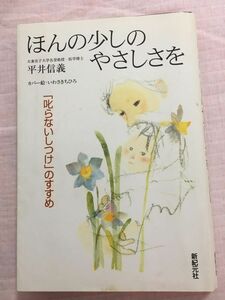 ほんの少しのやさしさを　「叱らないしつけ」のすすめ （新紀元社の子育てシリーズ） 平井信義／著