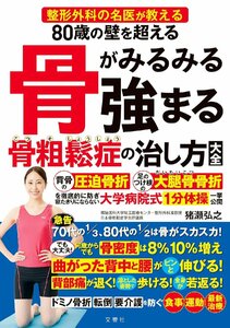 整形外科の名医が教える　80歳の壁を超える　骨がみるみる強まる骨粗鬆症の治し方大全 猪瀬弘之／著　雨宮克也／運動指導