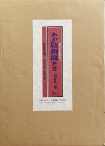 オリジナル版画3点『特装限定版 わが版画師たち 近代日本版画家伝 関野凖一郎 限定43/100部」講談社 昭和年