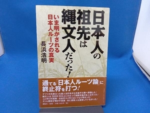 日本人の祖先は縄文人だった！　いま明かされる日本人ルーツの真実 長浜浩明／著