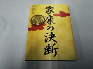 家康の決断　天下取りに隠された７つの布石 城島明彦／著