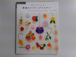 プラバンでつくる季節のフラワーアクセサリー　平らなものから立体的なものまで７３点 （Ａｓａｈｉ　Ｏｒｉｇｉｎａｌ　６１６） だいごちひろ／〔著〕