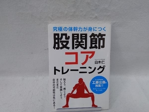 股関節コアトレーニング　究極の体幹力が身につく （究極の体幹力が身につく） 白木仁／著