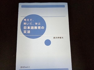 考えて、解いて、学ぶ日本語教育の文法 原沢伊都夫