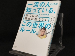 一流の人だけが知っている、他人には絶対に教えないこの世界のルール。 【千田琢哉】