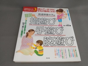 初版 遊んでいるうちに手先が器用になる!発達障害の子の指遊び・手遊び・腕遊び(3) 木村順:監修