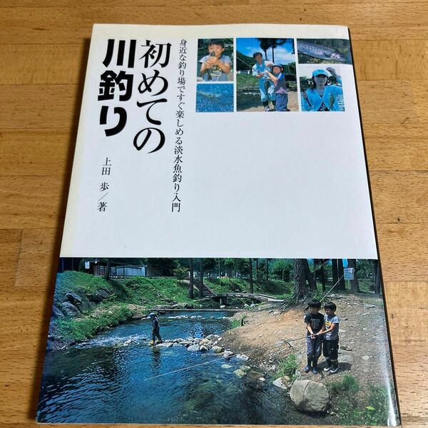 初めての川釣り　身近な釣り場ですぐ楽しめる淡水魚釣り入門 上田歩／著