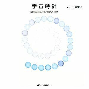 宇宙時計 図形が語る宇宙創造の物語／辻麻里子【絵・文】