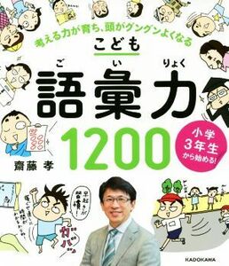 こども語彙力１２００　小学３年生から始める！ 考える力が育ち、頭がグングンよくなる／齋藤孝(著者)