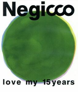 ｌｏｖｅ　ｍｙ　１５ｙｅａｒｓ（Ｂｌｕ－ｒａｙ　Ｄｉｓｃ）／Ｎｅｇｉｃｃｏ