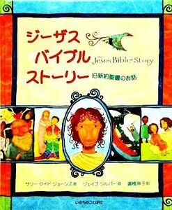 ジーザス・バイブルストーリー　旧新約聖書のお話／サリーロイド・ジョーンズ【文】，ジェイゴシルバー【画】，廣橋麻子【訳】