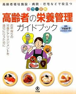 カラー図解　高齢者の栄養管理ガイドブック 高齢者福祉施設・病院・在宅などで役立つ　お年寄りの栄養ケアマネジメントを適切に行うために