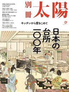 日本の台所一〇〇年 キッチンから愛をこめて 別冊太陽スペシャル／平凡社(編者)