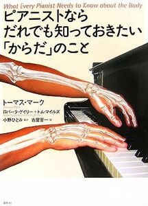 ピアニストならだれでも知っておきたい「からだ」のこと／トーマスマーク，ロバータゲイリー，トムマイルズ【著】，小野ひとみ【監訳】，古