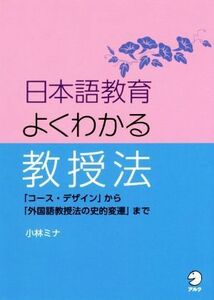 日本語教育よくわかる教授法　「コース・デザイン」から「外国語教授法の史的変遷」まで 小林ミナ／著