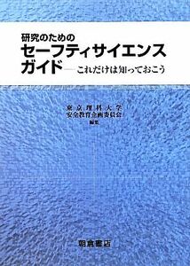 研究のためのセーフティサイエンスガイド これだけは知っておこう／東京理科大学安全教育企画委員会【編】