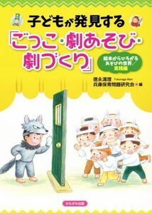 子どもが発見する「ごっこ・劇あそび・劇づくり」 絵本からひろがるあそびの世界／実践編／徳永満理(編者),兵庫保育問題研究会(編者)