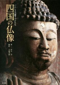 いにしえの祈りのかたち四国の仏像／青木淳(著者),大屋孝雄