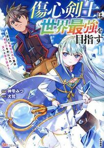 傷心剣士は世界最強を目指す(１) 恋人に裏切られた男は竜の力を手に入れ頂へと登り詰める ＢＫ　Ｃ／神雫みつ(著者),犬鷲(原作)