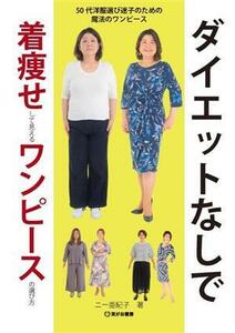 ダイエットなしで着痩せして見えるワンピースの選び方 ５０代洋服選び迷子のための魔法のワンピース／ニー亜紀子(著者)