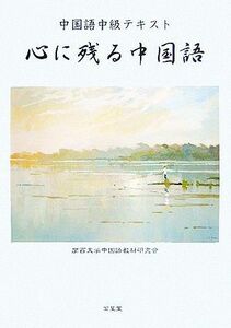 中国語中級テキスト　心に残る中国語／関西大学中国語教材研究会(著者)