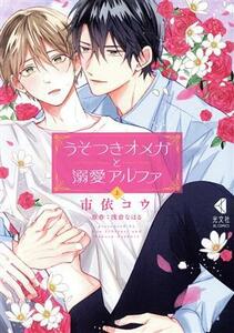 うそつきオメガと溺愛アルファ(上) 光文社ＢＬＣシリーズ／市依コウ(著者),浅倉なはる(原作)