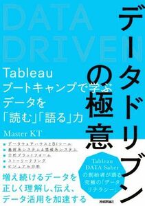 データドリブンの極意 Ｔａｂｌｅａｕブートキャンプで学ぶデータを「読む」「語る」力／Ｍａｓｔｅｒ　ＫＴ(著者)