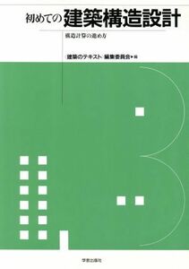 初めての建築構造設計 構造計算の進め方／「建築のテキスト」編集委員会(編者)