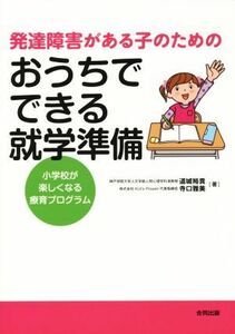 発達障害がある子のためのおうちでできる就学準備 小学校が楽しくなる療育プログラム／道城裕貴(著者),寺口雅美(著者)