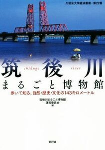 筑後川まるごと博物館 歩いて知る、自然・歴史・文化の１４３キロメートル 久留米大学経済叢書／筑後川まるごと博物館運営委員会(編者)