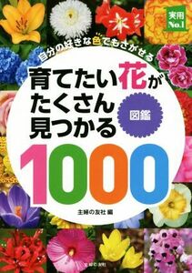 育てたい花がたくさん見つかる図鑑１０００ 自分の好きな色でもさがせる 実用Ｎｏ．１／主婦の友社(編者)