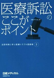 医療訴訟のここがポイント 注目判例に学ぶ医療トラブル回避術　２／日経メディカル(編者)