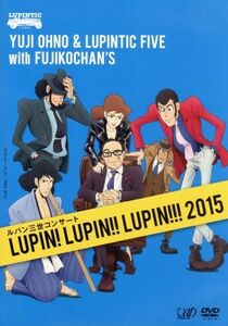 ルパン三世コンサート～ＬＵＰＩＮ！　ＬＵＰＩＮ！！　ＬＵＰＩＮ！！！　２０１５～／Ｙｕｊｉ　Ｏｈｎｏ　＆　Ｌｕｐｉｎｔｉｃ　Ｆｉｖ