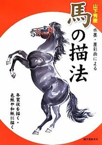 山下秀樹　水墨・墨彩画による馬の描法 年賀状を描く・色紙や和紙に描く／山下秀樹(著者)