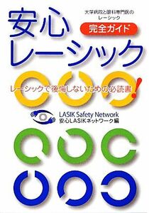 安心レーシック完全ガイド　レーシックで後悔しないための必読書！　大学病院と眼科専門医のレーシック （レーシックで後悔しないための必読書） 安心ＬＡＳＩＫネットワーク／編