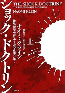 ショック・ドクトリン(上) 惨事便乗型資本主義の正体を暴く／ナオミクライン【著】，幾島幸子，村上由見子【訳】