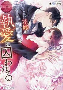 捨てられた花嫁はエリート御曹司の執愛に囚われる エタニティ文庫・赤／冬野まゆ(著者)