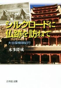 シルクロードに仏跡を訪ねて 大谷探検隊紀行／本多隆成(著者)