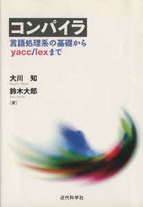 コンパイラ　言語処理系の基礎からｙａｃｃ／大川知(著者),鈴木大郎(著者)