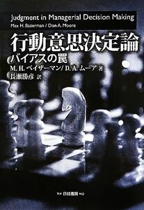 行動意思決定論　バイアスの罠 Ｍ．Ｈ．ベイザーマン／著　Ｄ．Ａ．ムーア／著　長瀬勝彦／訳