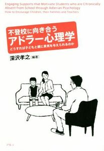 不登校に向き合うアドラー心理学 どうすれば子どもと親に勇気を与えられるのか／深沢孝之(著者)